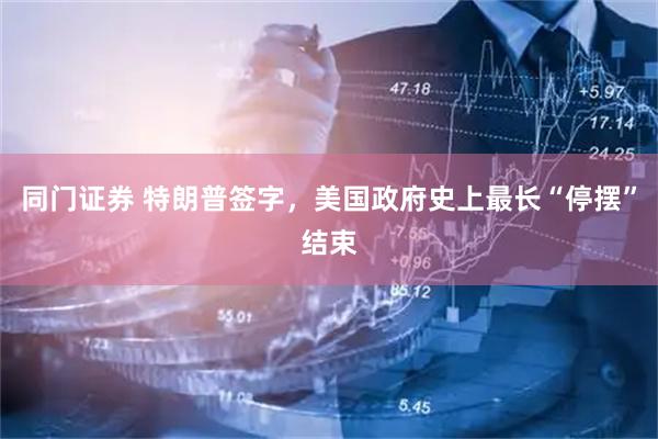 同门证券 特朗普签字，美国政府史上最长“停摆”结束